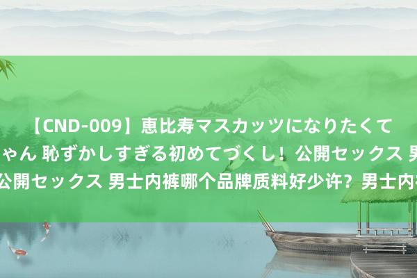 【CND-009】恵比寿マスカッツになりたくてAVデビューしたあみちゃん 恥ずかしすぎる初めてづくし！公開セックス 男士内裤哪个品牌质料好少许？男士内裤保举2024