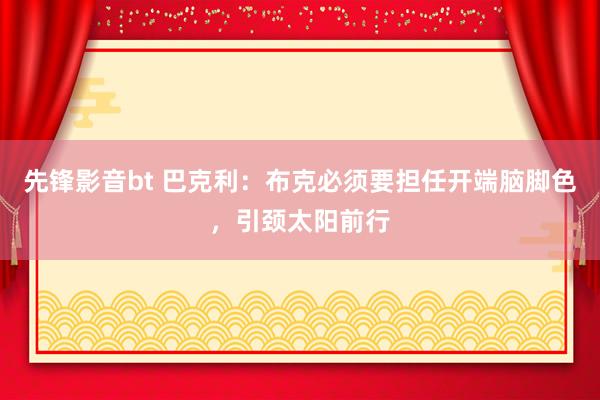 先锋影音bt 巴克利：布克必须要担任开端脑脚色，引颈太阳前行